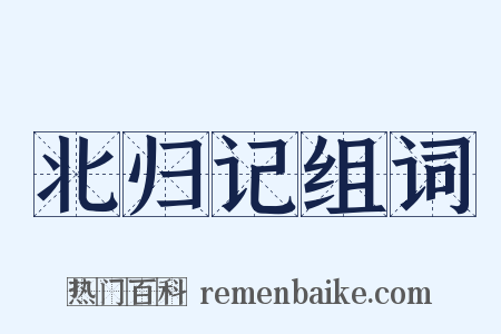 北归记组词是什么意思的图片